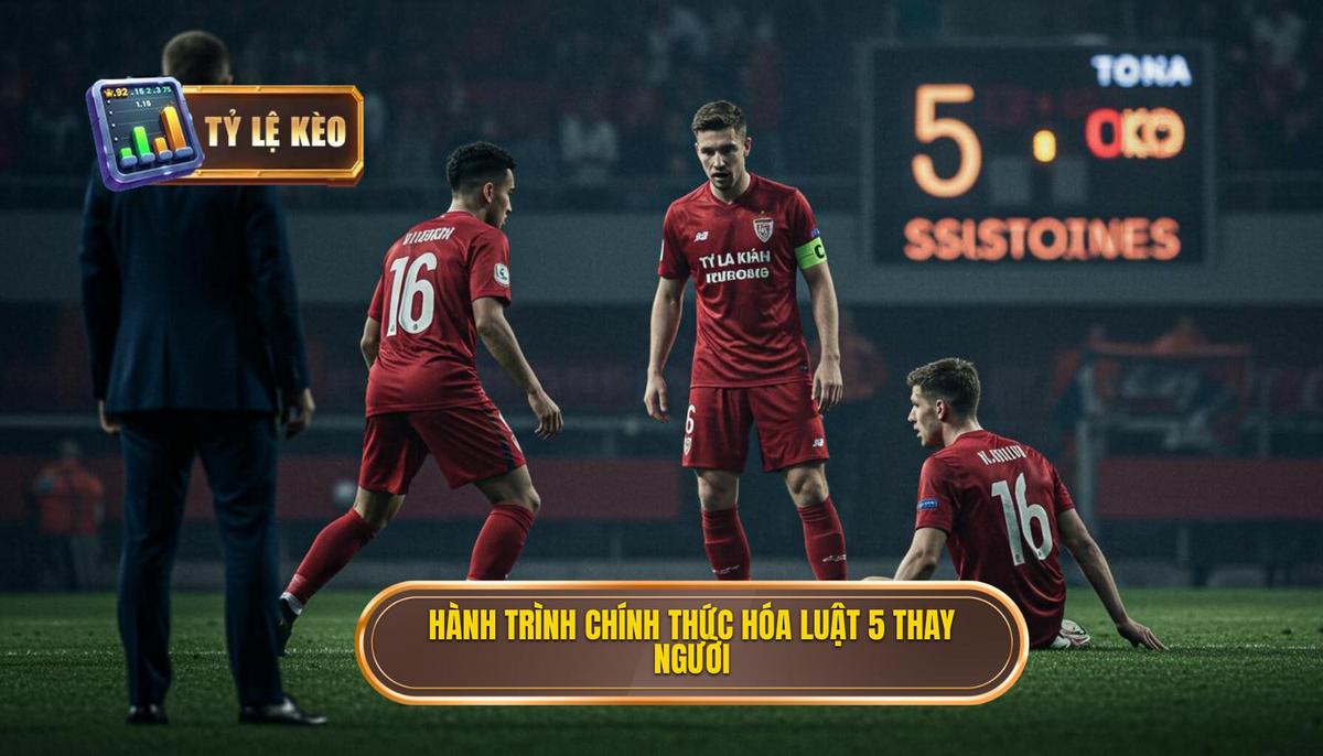 Nguồn Gốc và Hành Trình Chính Thức Hóa Luật Thay Người 5 Lần